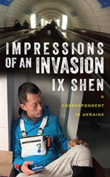 Impressions of an Invasion : A Correspondent in Ukraine