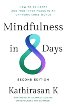 Mindfulness in 8 Days : How to Be Happy and Find Inner Peace in an Unpredictable World