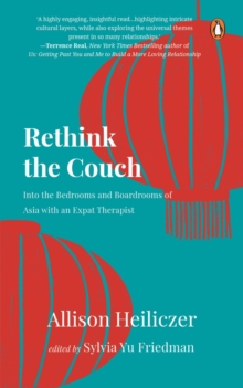 Rethink The Couch : Into the Bedrooms and Boardrooms of Asia with an Expat Therapist