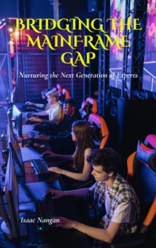 Bridging the Mainframe Gap: Nurturing the Next Generation of Experts : Mainframes