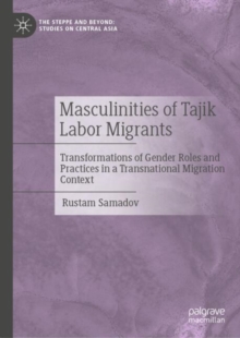 Masculinities of Tajik Labor Migrants : Transformations of Gender Roles and Practices in a Transnational Migration Context