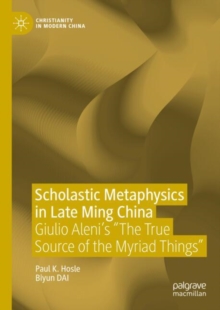 Scholastic Metaphysics in Late Ming China : Giulio Aleni's "The True Source of the Myriad Things"