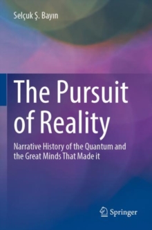 The Pursuit of Reality : Narrative History of the Quantum and the Great Minds That Made it