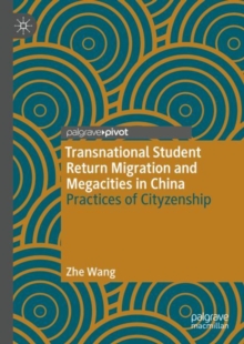 Transnational Student Return Migration and Megacities in China : Practices of Cityzenship