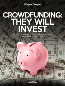 Crowdfunding: They Will Invest : 50 micro fundraising sites to help you make your dreams come true