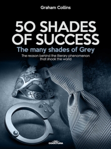 50 Shades of Success - The many shades of Grey : The reason behind the literary phenomenon that shook the world