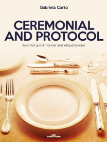 Ceremonial and Protocol : Essential good manner and etiquette rules