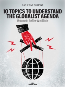 10 Keys to Understand the Globalist Agenda : Welcome to the New World Order