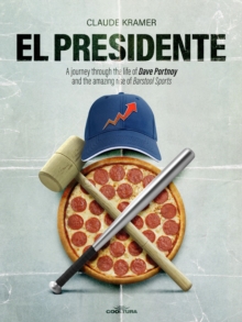 El Presidente : A journey through the life of Dave Portnoy and the amazing rise of Barstool Sports