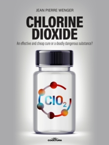 Chlorine Dioxide : An effective and cheap cure or a deadly dangerous substance?