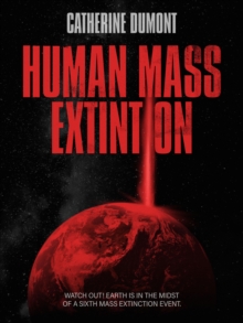 HUMAN MASS EXTINTION : Watch out! Earth is in the midst of a Sixth Mass Extinction Event