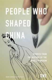 People Who Shaped China : Stories from the history of the Middle Kingdom