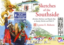 Sketches of the Southside : Aberdeen Harbour & Repulse Bay to Stanley Market & Shek O, Hardback Book Sketches of the Southside : Aberdeen Harbour & Repulse Bay to Stanley Market & Shek O, Hardback Book