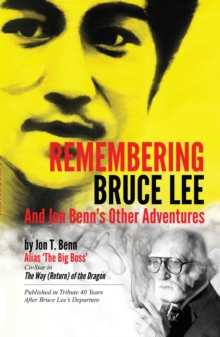 Remembering Bruce Lee : & Jon Benns Other Adventures