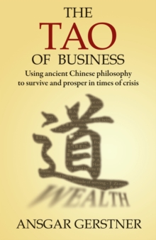 Tao of Business : Using Ancient Chinese Philosophy to Survive and Prosper in Times of Crisis, Paperback / softback Book Tao of Business : Using Ancient Chinese Philosophy to Survive and Prosper in Times of Crisis, Paperback / softback Book