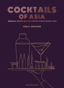 Cocktails of Asia : Regional Recipes and the Spirited Stories Behind Them
