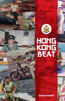 Hong Kong Beat : True Stories From One of the Last British Police Officers in Colonial Hong Kong