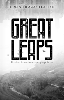 Great Leaps : Finding home in a changing China, Paperback / softback Book Great Leaps : Finding home in a changing China, Paperback / softback Book