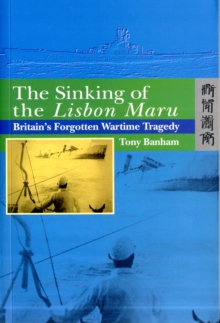 The Sinking of the Lisbon Maru - Britain's Forgotten Wartime Tragedy, Hardback Book The Sinking of the Lisbon Maru - Britain's Forgotten Wartime Tragedy, Hardback Book