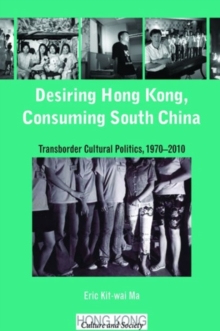 Desiring Hong Kong, Consuming South China - Transborder Cultural Politics, 1970-2010, Paperback Book Desiring Hong Kong, Consuming South China - Transborder Cultural Politics, 1970-2010, Paperback Book