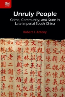Unruly People - Crime, Community, and State in Late Imperial South China, Hardback Book Unruly People - Crime, Community, and State in Late Imperial South China, Hardback Book