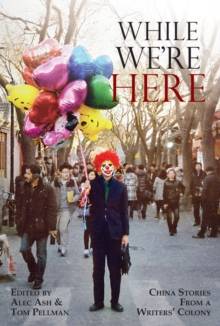 While We're Here : China Stories from a Writers' Colony, Paperback / softback Book While We're Here : China Stories from a Writers' Colony, Paperback / softback Book
