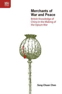 Merchants of War and Peace - British Knowledge of China in the Making of the Opium War, Hardback Book Merchants of War and Peace - British Knowledge of China in the Making of the Opium War, Hardback Book