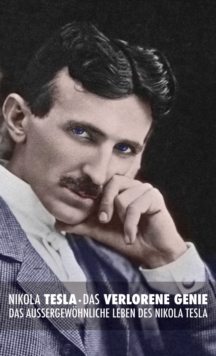 Das Verlorene Genie : das Auergewohnliche Leben des Nikola Tesla
