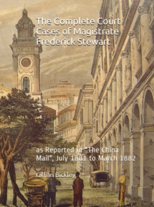 The  Complete Court Cases of Magistrate Frederick Stewart as reported in The China Mail, July 1881 to March 1882. w. new index