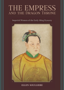 The Empress and the Dragon Throne : Imperial Women of the Early Ming Dynasty