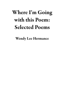 Where I'm Going with this Poem: Selected Poems