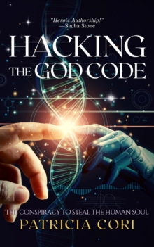 HACKING THE GOD CODE : The Conspiracy to Steal the Human Soul