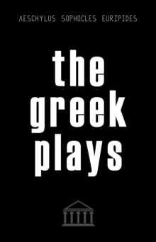 The Greek Plays: 33 Plays by Aeschylus, Sophocles, and Euripides (Modern Library Classics)