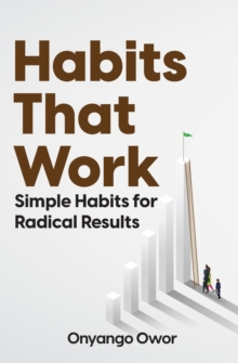 Habits That Work : Simple Habits for Radical Results