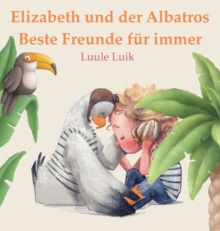 Elizabeth und der Albatros : Beste Freunde fur immer