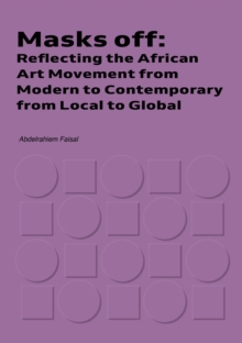 Masks Off : Reflecting the African Art Movement from Modern to Contemporary from Local to Global