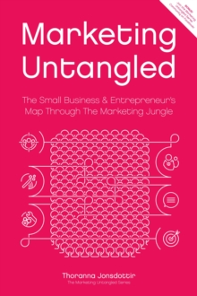 Marketing Untangled: The Small Business & Entrepreneur's Map Through The Marketing Jungle