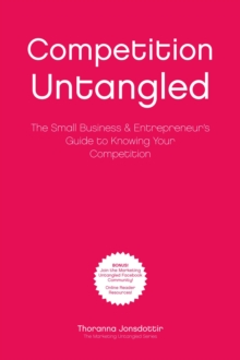 Competition Untangled: The Small Business & Entrepreneur's Guide To Knowing Your Competition