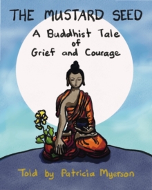 The Mustard Seed : A Buddhist Tale of Grief and Courage