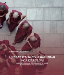 Queens Without a Kingdom Worth Ruling : Buddhist Nuns and the Process of change in Tibetan Monastic Communities