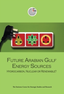 Future Arabian Gulf Energy Sources : Hydrocarbon, Nuclear or Renewable?, Paperback Book Future Arabian Gulf Energy Sources : Hydrocarbon, Nuclear or Renewable?, Paperback Book