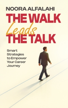 The Walk Leads the Talk : Smart Strategies to Empower Your Career Journey