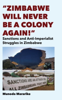 Zimbabwe Will Never be a Colony Again! : Sanctions and Anti-Imperialist Struggles in Zimbabwe