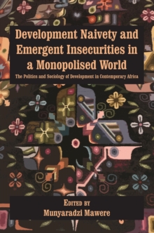 Development Naivety and Emergent Insecurities in a Monopolised World : The Politics and Sociology of Development in Contempora