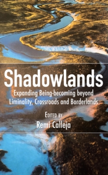 Shadowlands: Expanding Being-becoming beyond Liminality, Crossroads and Borderlands