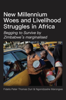 New Millennium Woes and Livelihood Struggles in Africa : Begging to Survive by Zimbabwe,s marginalised