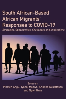 South African-Based African Migrants' Responses to COVID-19 : Strategies, Opportunities, Challenges and Implications