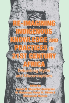 Re-imagining Indigenous Knowledge and Practices in 21st Century Africa : Debunking Myths and Misconceptions for Conviviality a