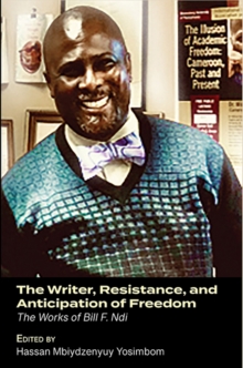 The Writer, Resistance, and Anticipation of Freedom : The Works of Bill F. Ndi