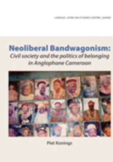 Neoliberal Bandwagonism. Civil society and the politics of belonging in Anglophone Cameroon : Civil society and the politics of belonging in Anglophone Cameroon